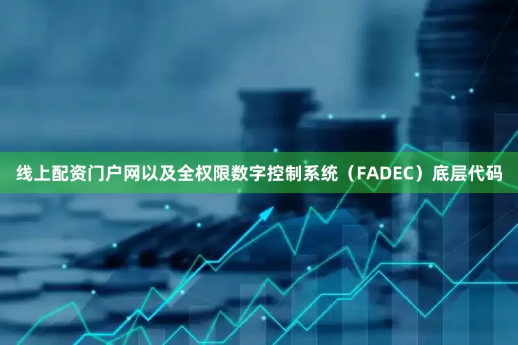 线上配资门户网以及全权限数字控制系统（FADEC）底层代码