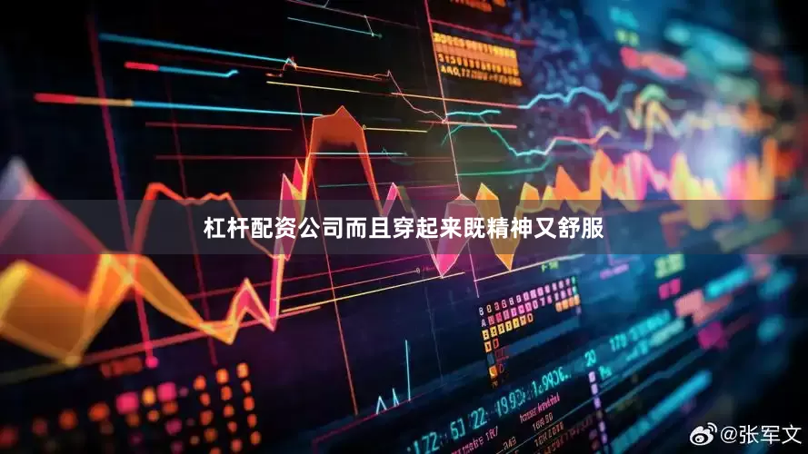 杠杆配资公司而且穿起来既精神又舒服