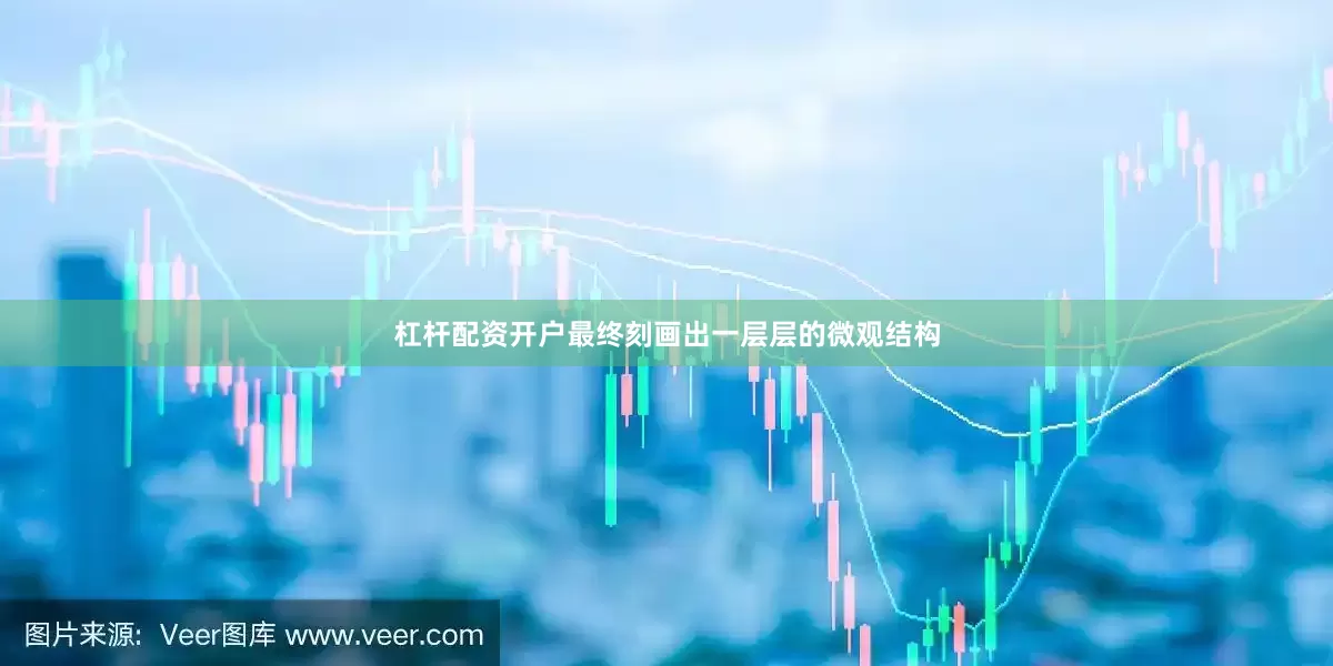 杠杆配资开户最终刻画出一层层的微观结构